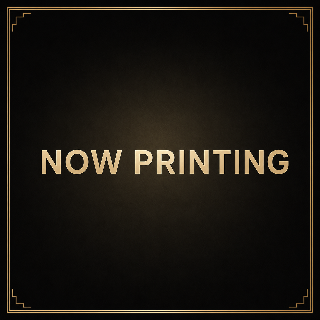 NOW PRINTING